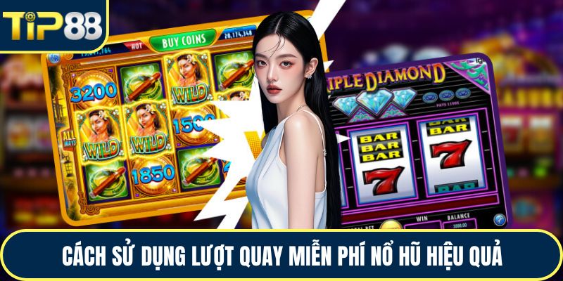 Cách sử dụng lượt quay miễn phí nổ hũ hiệu quả
