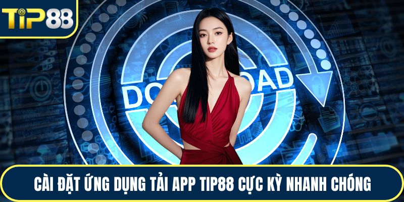 Cài đặt ứng dụng tải app TIP88 cực kỳ nhanh chóng