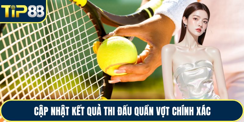 Cập nhật kết quả thi đấu quần vợt chính xác