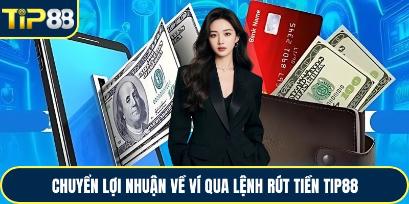 Chuyển lợi nhuận về ví qua lệnh rút tiền TIP88
