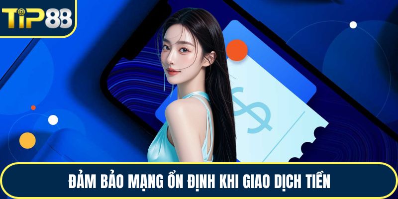 Đảm bảo mạng ổn định khi giao dịch tiền