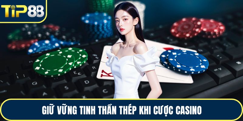Giữ vững tinh thần thép khi cược casino