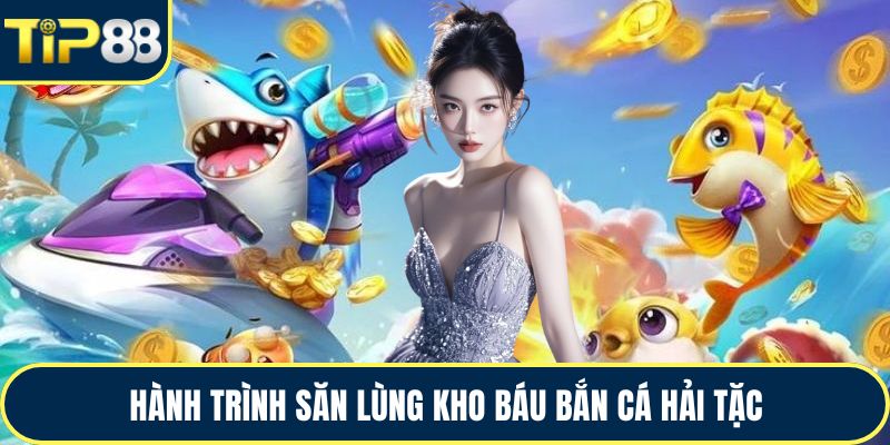 Hành trình săn lùng kho báu bắn cá hải tặc
