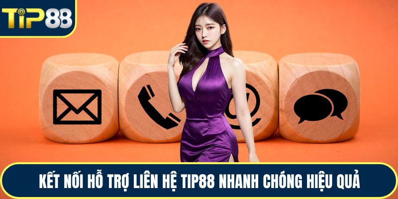 Kết nối hỗ trợ liên hệ TIP88 nhanh chóng hiệu quả