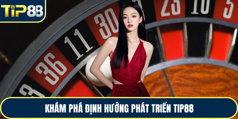 Khám phá định hướng phát triển TIP88
