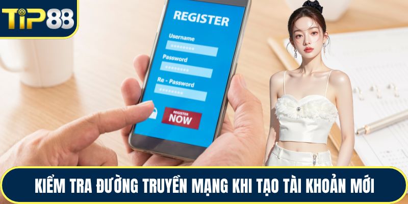Kiểm tra đường truyền mạng khi tạo tài khoản mới