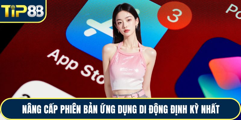 Nâng cấp phiên bản ứng dụng di động định kỳ nhất