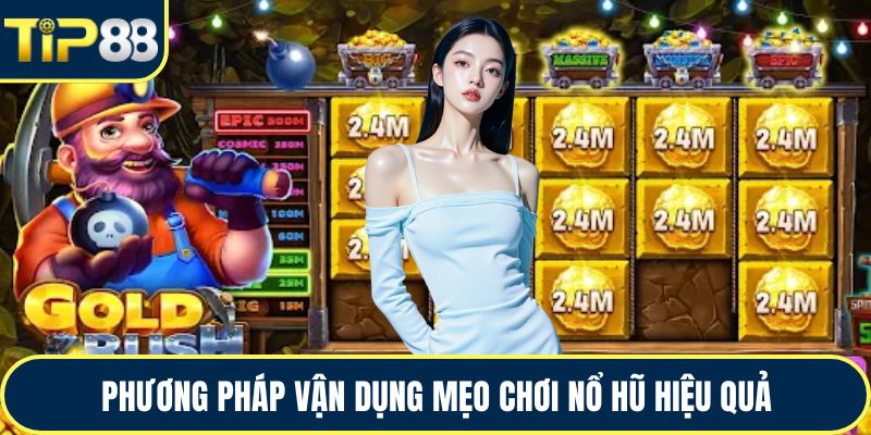 Phương pháp vận dụng mẹo chơi nổ hũ hiệu quả