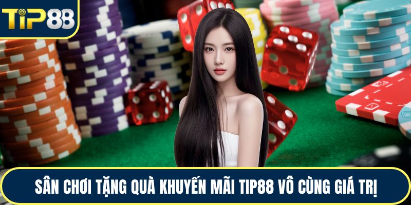 Sân chơi tặng quà khuyến mãi TIP88 vô cùng giá trị