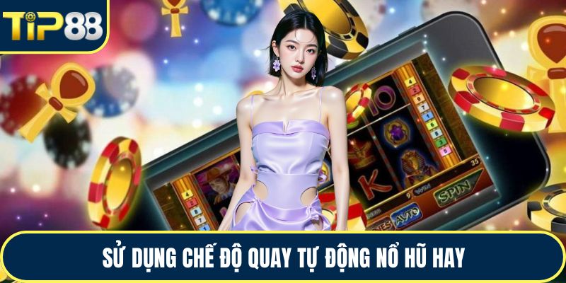 Sử dụng chế độ quay tự động nổ hũ hay