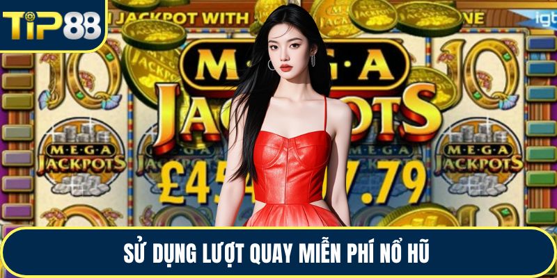 Sử dụng lượt quay miễn phí nổ hũ 