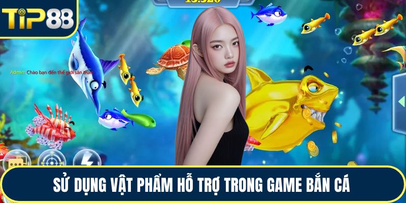 Sử dụng vật phẩm hỗ trợ trong game bắn cá 
