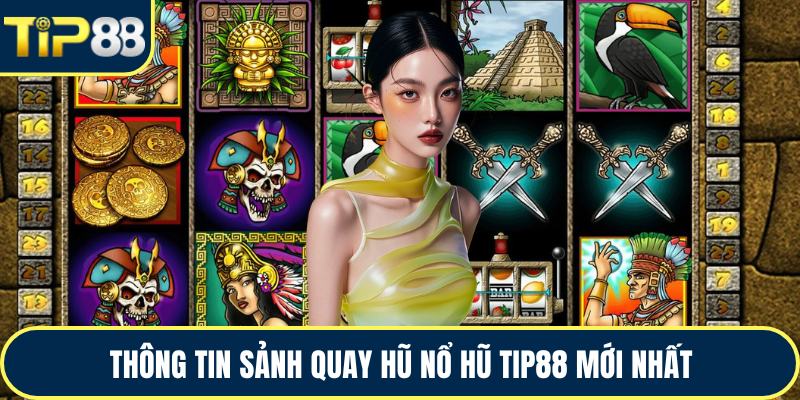 Thông tin sảnh quay hũ nổ hũ TIP88 mới nhất