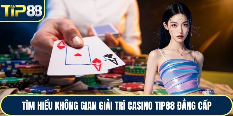 Tìm hiểu không gian giải trí casino TIP88 đẳng cấp
