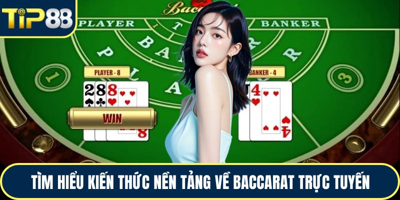 Tìm hiểu kiến thức nền tảng về baccarat trực tuyến