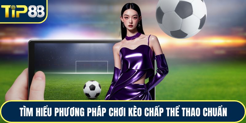 Tìm hiểu phương pháp chơi kèo chấp thể thao chuẩn