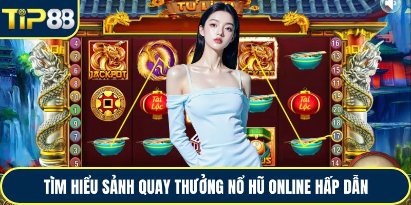 Tìm hiểu sảnh quay thưởng nổ hũ online hấp dẫn
