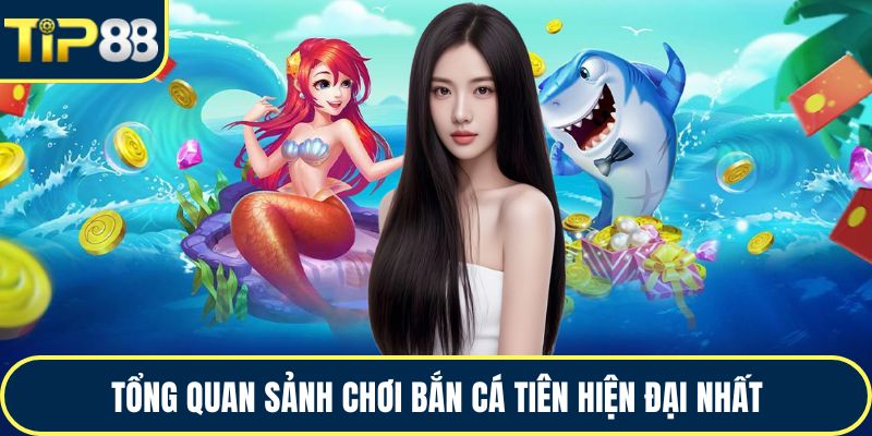 Tổng quan sảnh chơi bắn cá tiên hiện đại nhất